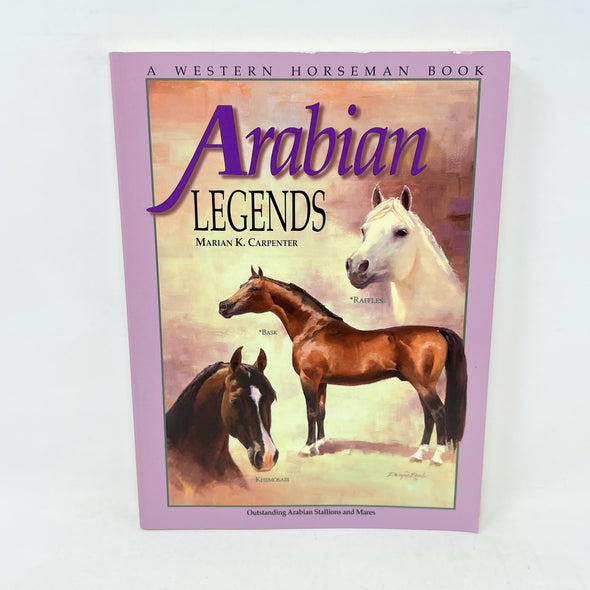 Arabian Legends: Outstanding Arabian Stallions and Mares by Carpenter, Marian